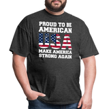 Proud To Be American USA Make America Strong Again - Tshirt - heather black