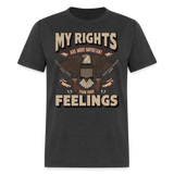 My Rights Are More Important Than Your Feelings - Tshirt - heather black