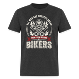 All Men Are Created Equal Then A Few Become Bikers - Tshirt - heather black