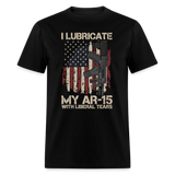 I Lubricate My AR15 - Tshirt - black