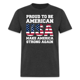 Proud To Be American USA Make America Strong Again - Tshirt - heather black