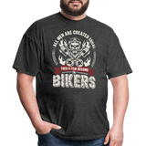 All Men Are Created Equal Then A Few Become Bikers - Tshirt - heather black