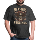 My Rights Are More Important Than Your Feelings - Tshirt - heather black